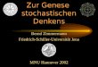 Zur Genese stochastischen Denkens Bernd Zimmermann Friedrich-Schiller-Universität Jena MNU Hannover 2002