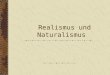 Realismus und Naturalismus Ein Referat von Martin Weber Martin Lerchl Sebastian Pickel Daniel Hastenteufel Christoph Heuchemer