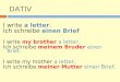 DATIV I write a letter. Ich schreibe einen Brief I write my brother a letter. Ich schreibe meinem Bruder einen Brief. I write my mother a letter. Ich