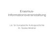 Erasmus- Informationsveranstaltung Lst. für Europäische Kulturgeschichte Dr. Saskia Wiedner