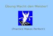 Übung Macht den Meister! (Practice Makes Perfect!)