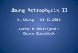 Übung Astrophysik II 8. Übung - 10.12.2015 Danny Milosavljevic Georg Steinböck