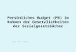 Persönliches Budget (PB) im Rahmen der Gesetzlichkeiten der Sozialgesetzbücher Stand: 2015 R. Winkler
