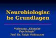 Neurobiologische Grundlagen Vorlesung „Klinische Psychologie“ Prof. Dr. Ralph Viehhauser