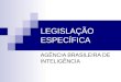 LEGISLAÇÃO ESPECÍFICA AGÊNCIA BRASILEIRA DE INTELIGÊNCIA