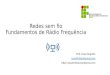 Redes sem fio Fundamentos de Rádio Frequência Prof. César Augusto cesarfreitas@gmail.com 