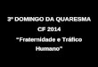 3º DOMINGO DA QUARESMA CF 2014 “Fraternidade e Tráfico Humano”
