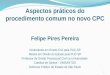 Aspectos práticos do procedimento comum no novo CPC Felipe Pires Pereira Doutorando em Direito Civil pela PUC-SP Mestre em Direito do Estado pela PUC-SP