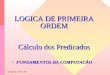 J.M.Barreto UFSC-INE LOGICA DE PRIMEIRA ORDEM Cálculo dos Predicados FUNDAMENTOS DA COMPUTACÃOFUNDAMENTOS DA COMPUTACÃO