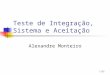 1/32 Teste de Integração, Sistema e Aceitação Alexandre Monteiro