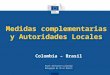 Medidas complementarias y Autoridades Locales Colombia – Brasil Asier Santillán Luzuriaga Delegação da UE no Brasil