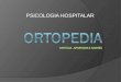 PSICOLOGIA HOSPITALAR. A ortopedia é a especialidade médica que cuida das doenças e deformidades dos ossos, músculos, ligamentos, articulações, enfim,