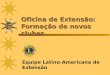 Oficina de Extensão: Formação de novos clubes Equipe Latino-Americana de Extensão
