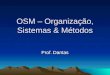 OSM – Organização, Sistemas & Métodos Prof. Dantas