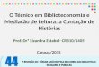 O Técnico em Biblioteconomia e Mediação de Leitura: a Contação de Histórias Prof. Drª Lizandra Estabel- CRB10/1405 Canoas/2015