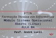 FTIN Formação Técnica em Informática Módulo Sistema Operacional Aberto (Linux) AULA 04 Prof. André Lucio