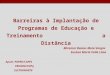 Barreiras à Implantação de Programas de Educação e Treinamento a Distância Miramar Ramos Maia Vargas Suzana Maria Valle Lima Apoio: PAPED/CAPES PRONEX/CNPq