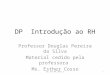 DP Introdução ao RH Professor Douglas Pereira da Silva Material cedido pela professora Ms. Esther Cosso 1Dp Int RH 2015.2