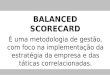 BALANCED SCORECARD É uma metodologia de gestão, com foco na implementação da estratégia da empresa e das táticas correlacionadas