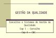 GESTÃO DA QUALIDADE Conceitos e Sistemas de Gestão da Qualidade Cap 1 – Carvalho Cap 6 – C&C