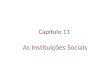 Capítulo 11 As Instituições Sociais. Características das instituições sociais: Instituição é toda forma ou estrutura social estabelecida, constituída,