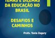 TEMAS E DILEMAS DA EDUCAÇÃO NO BRASIL DESAFIOS E CAMINHOS Profa. Tania Zagury