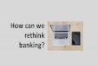 How can we rethink banking?