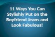 11 ways you can stylishly put on the boyfriend jeans and look fabulous!