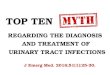 Top 10 Myths Regarding the Diagnosis and Treatment of UTI
