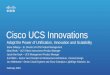 Cisco UCS Innovations: Adopt the Power of Unification, Innovation and Scalability