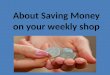 About Saving Money on your weekly shop