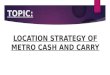 location strataegy for metro cash and carry