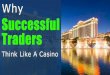 Learn Why Successful Traders Think Like A Casino