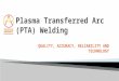 Plasma Transfered Arc Welding  Machine ppt
