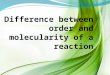 Difference between order and molecularity of a reaction 2310