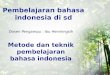 Metode dan teknik pembelajaran bahasa indonesia