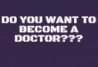 DO YOU WANT TO BECOME A DOCTOR???