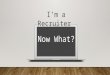I'm A Recruiter, Now What?