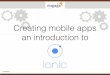Creating mobile apps - an introduction to Ionic (Engage 2016)