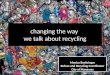 changing the way we talk about recycling