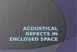 acoustical defects in enclosed space