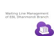Waiting line management of Eastern Bank Ltd. Dhanmondi Branch