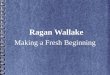 Ragan wallake – making a fresh beginning