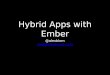 Web Unleashed Toronto 2015: Hybrid Mobile Apps with Ember.js