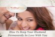 How To Keep Your Husband Permanently In Love With You