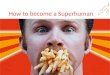 How to become a Superhuman