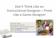 Don't Think Like an Instructional Designer—Think Like a Game Designer