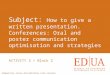How to give a written presentation.Conferences: Oral and poster communication optimisation and strategies
