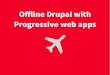 Offline Drupal with progressive web app