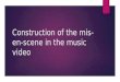 Construction of the mis en-scene in the music video
